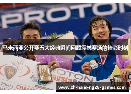 马来西亚公开赛五大经典瞬间回顾震撼赛场的精彩时刻