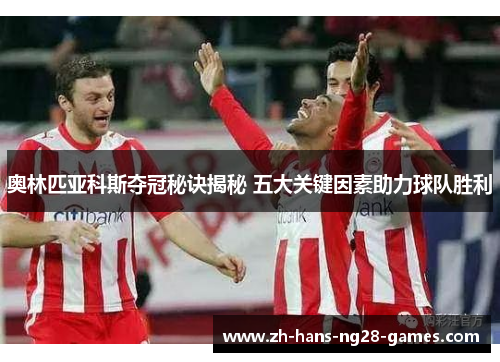 奥林匹亚科斯夺冠秘诀揭秘 五大关键因素助力球队胜利 奥林匹亚科斯夺冠秘诀揭秘 五大关键因素助力球队胜利