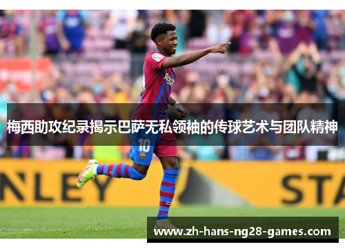 梅西助攻纪录揭示巴萨无私领袖的传球艺术与团队精神 梅西助攻纪录揭示巴萨无私领袖的传球艺术与团队精神