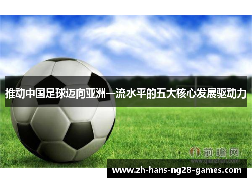 推动中国足球迈向亚洲一流水平的五大核心发展驱动力 推动中国足球迈向亚洲一流水平的五大核心发展驱动力